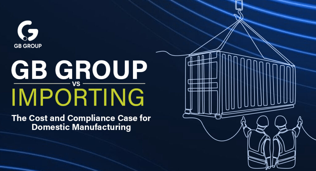 GB Group vs. Importing: The Cost and Compliance Case for Domestic Manufacturing