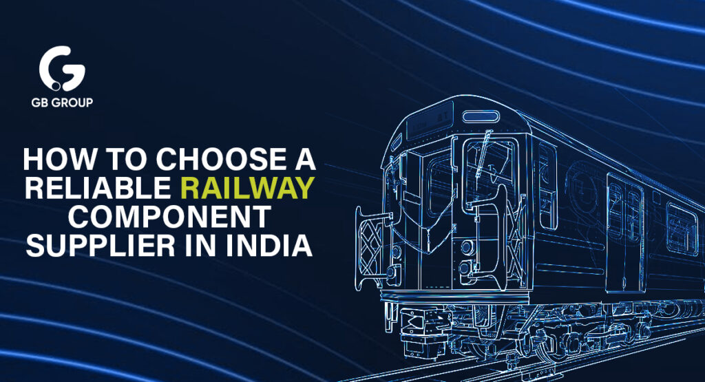 How to Choose a Reliable Railway Component Supplier in India