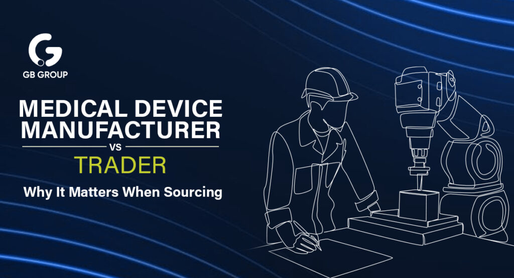 Medical Device Manufacturer vs. Trader: Why It Matters When Sourcing